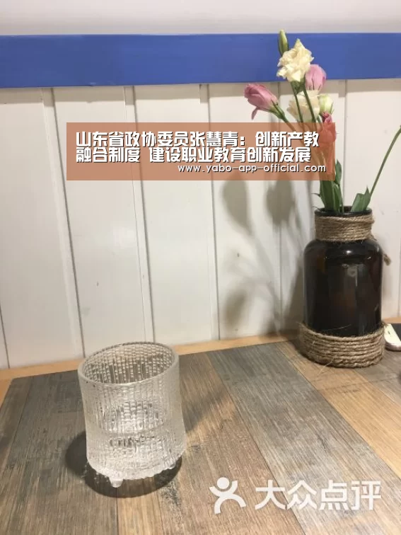山东省政协委员张慧青:创新产教融合制度 建设职业教育创新发展高地“亚搏网app”(图1) 亚搏网体育平台