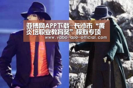 亚搏网APP下载-长沙市“黄炎培职业教育奖”模拟专项赛决赛举行(图1) 亚搏网app