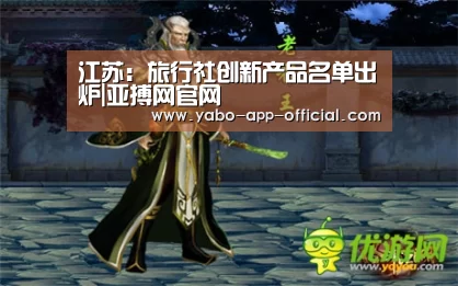 江苏:旅行社创新产品名单出炉|亚搏网官网(图1) 亚搏网app