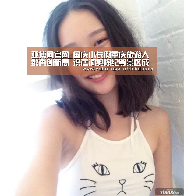 亚搏网官网_国庆小长假重庆旅游人数再创新高 洪崖洞奥陶纪等景区成打卡胜地(图2) 亚搏网APP下载